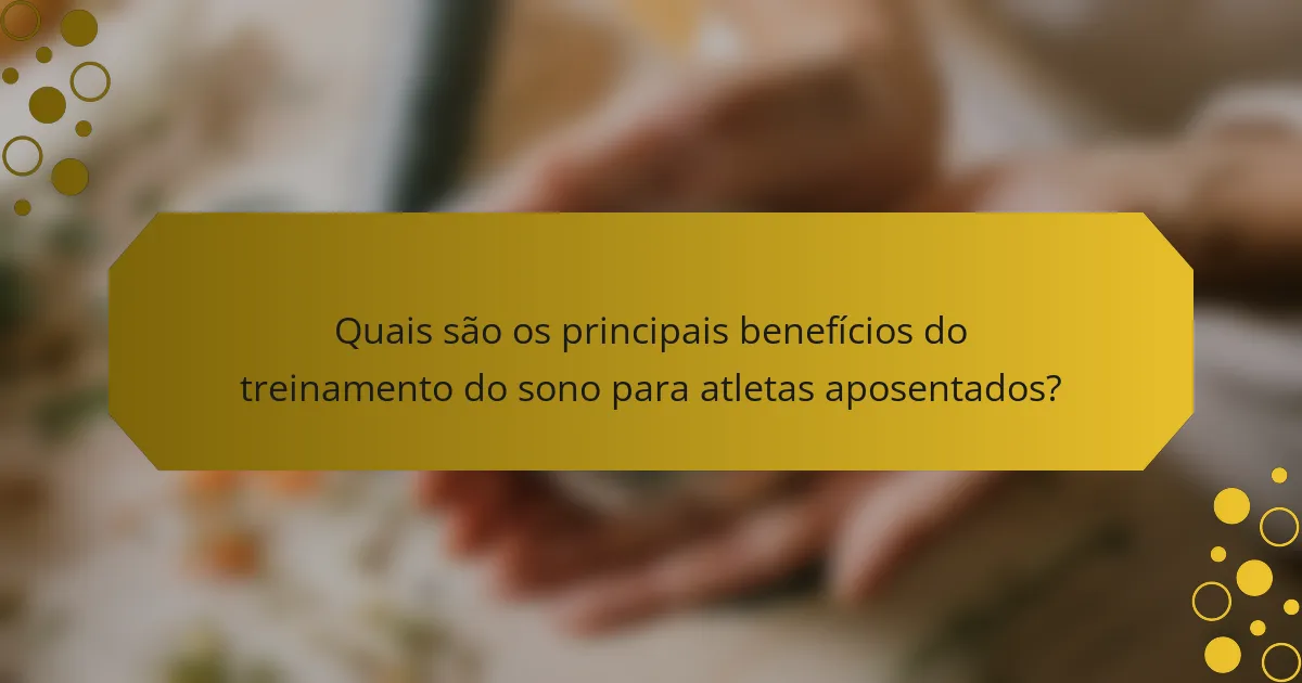 Quais são os principais benefícios do treinamento do sono para atletas aposentados?