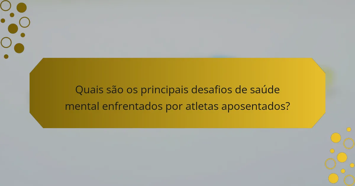 Quais são os principais desafios de saúde mental enfrentados por atletas aposentados?