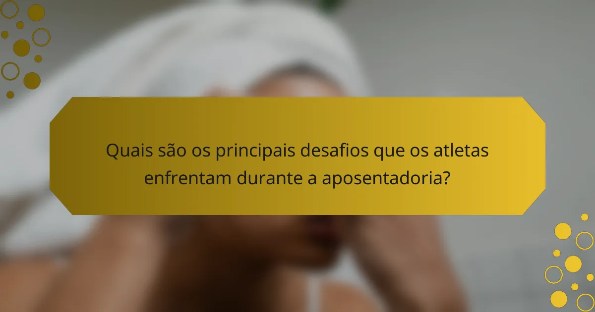 Quais são os principais desafios que os atletas enfrentam durante a aposentadoria?
