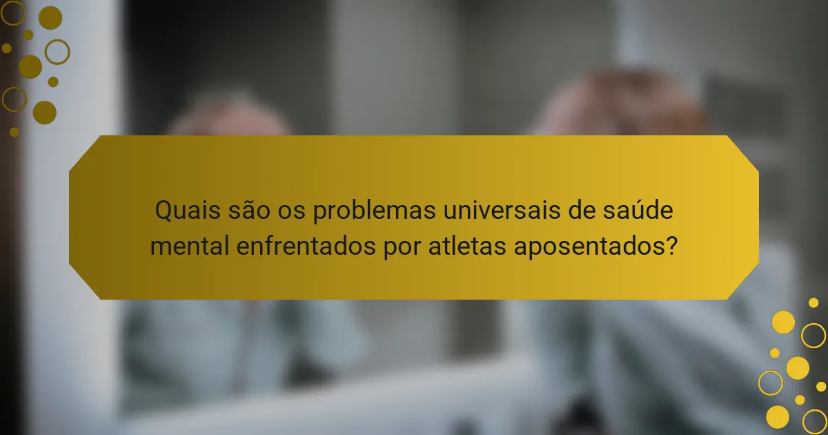 Quais são os problemas universais de saúde mental enfrentados por atletas aposentados?