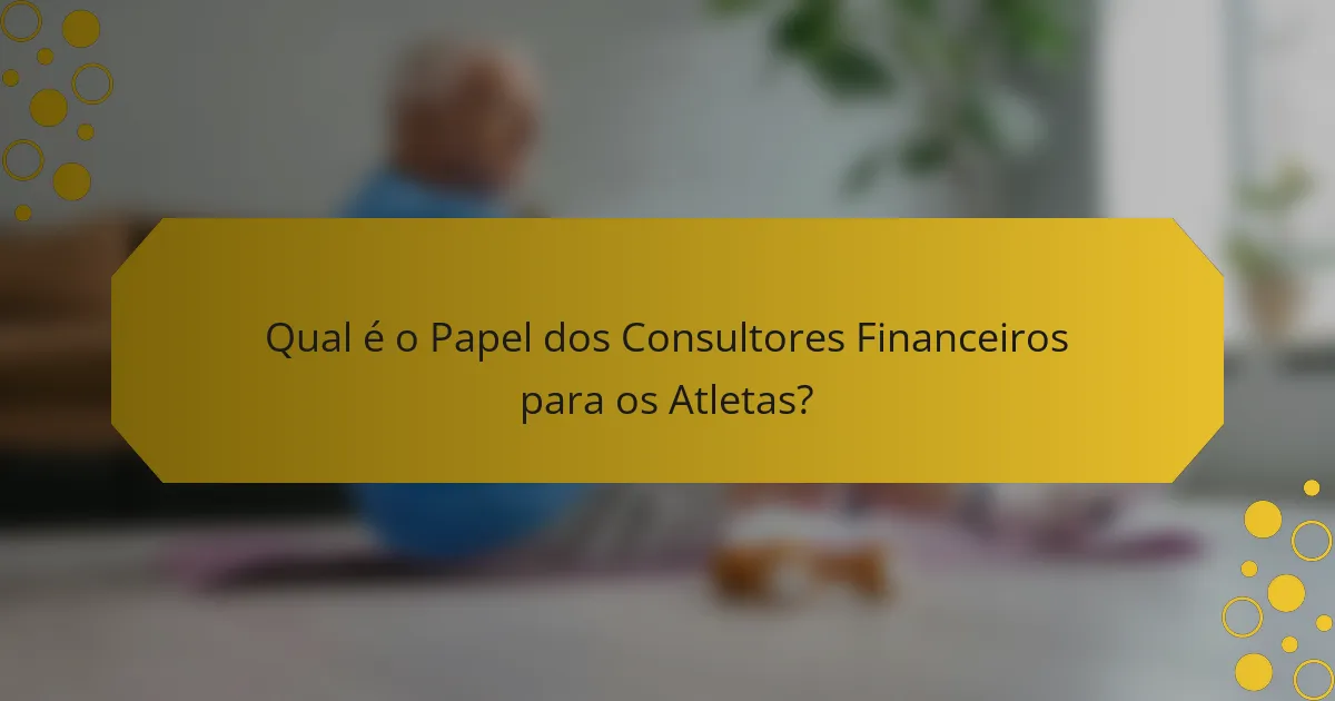 Qual é o Papel dos Consultores Financeiros para os Atletas?