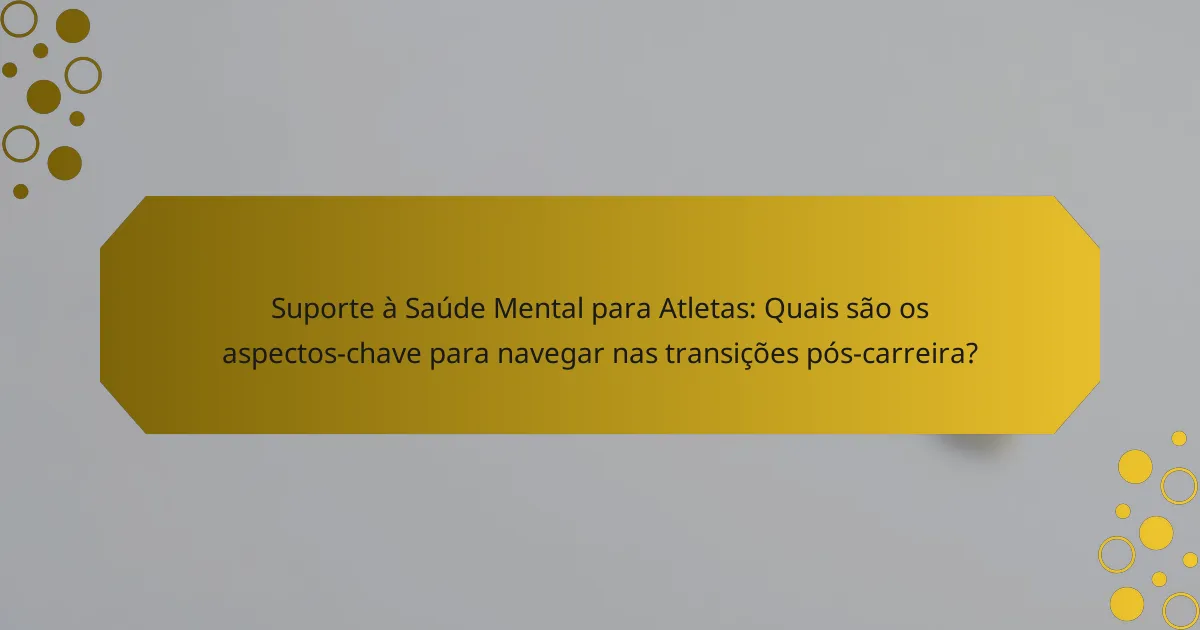 Suporte à Saúde Mental para Atletas: Quais são os aspectos-chave para navegar nas transições pós-carreira?